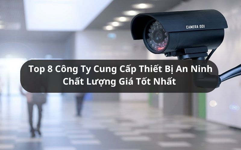 top công ty cung cấp thiết bị an ninh