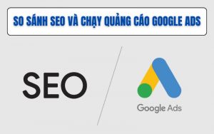 so sánh SEO và chạy quảng cáo Google Ads