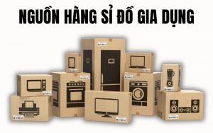 nguồn hàng sỉ đồ gia dụng